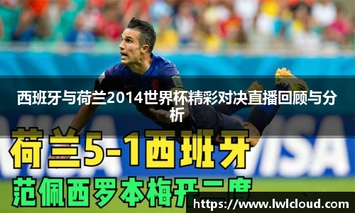 西班牙与荷兰2014世界杯精彩对决直播回顾与分析
